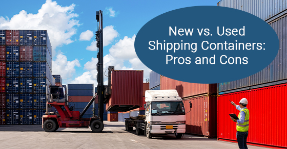 New vs. Used Shipping Containers: Pros and Cons