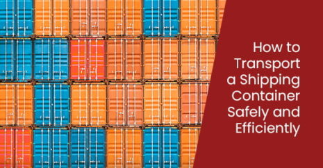 How to Transport a Shipping Container Safely and Efficiently