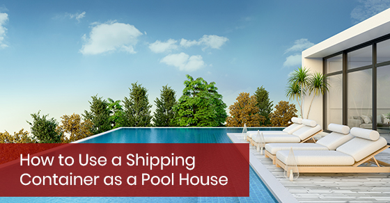 How to Use a Shipping Container as a Pool House