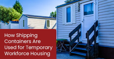 How Shipping Containers Are Used for Temporary Workforce Housing