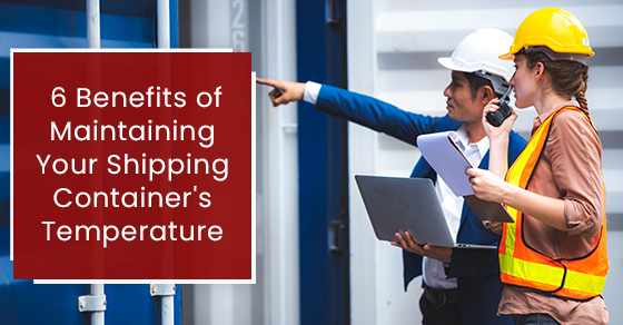 6 Benefits of Maintaining Your Shipping Container’s Temperature