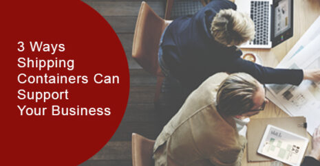 3 Ways Shipping Containers Can Support Your Business