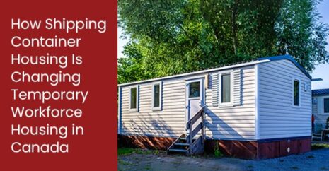 How Shipping Container Housing Is Changing Temporary Workforce Housing in Canada