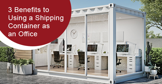 3 Benefits to Using a Shipping Container as an Office